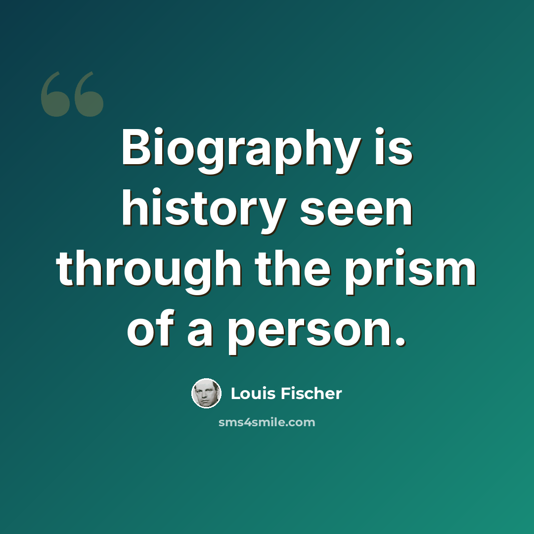 “Biography is history seen through the prism of a person.” quote by Louis Fischer