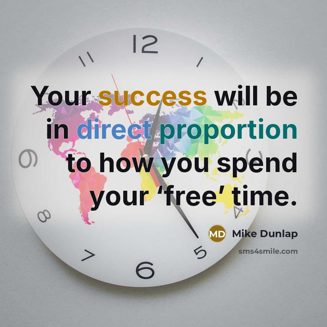 “Your success will be in direct proportion to how you spend your ‘free’ time.” quote by Mike Dunlap