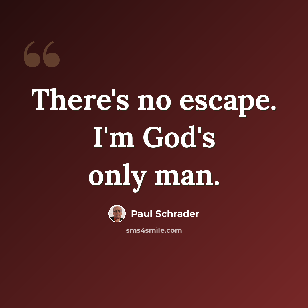 “There's no escape. I'm God's only man.” quote by Paul Schrader