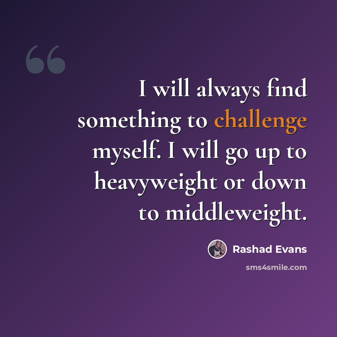“I will always find something to challenge myself. I will go up to heavyweight or down to middleweight.” quote by Rashad Evans