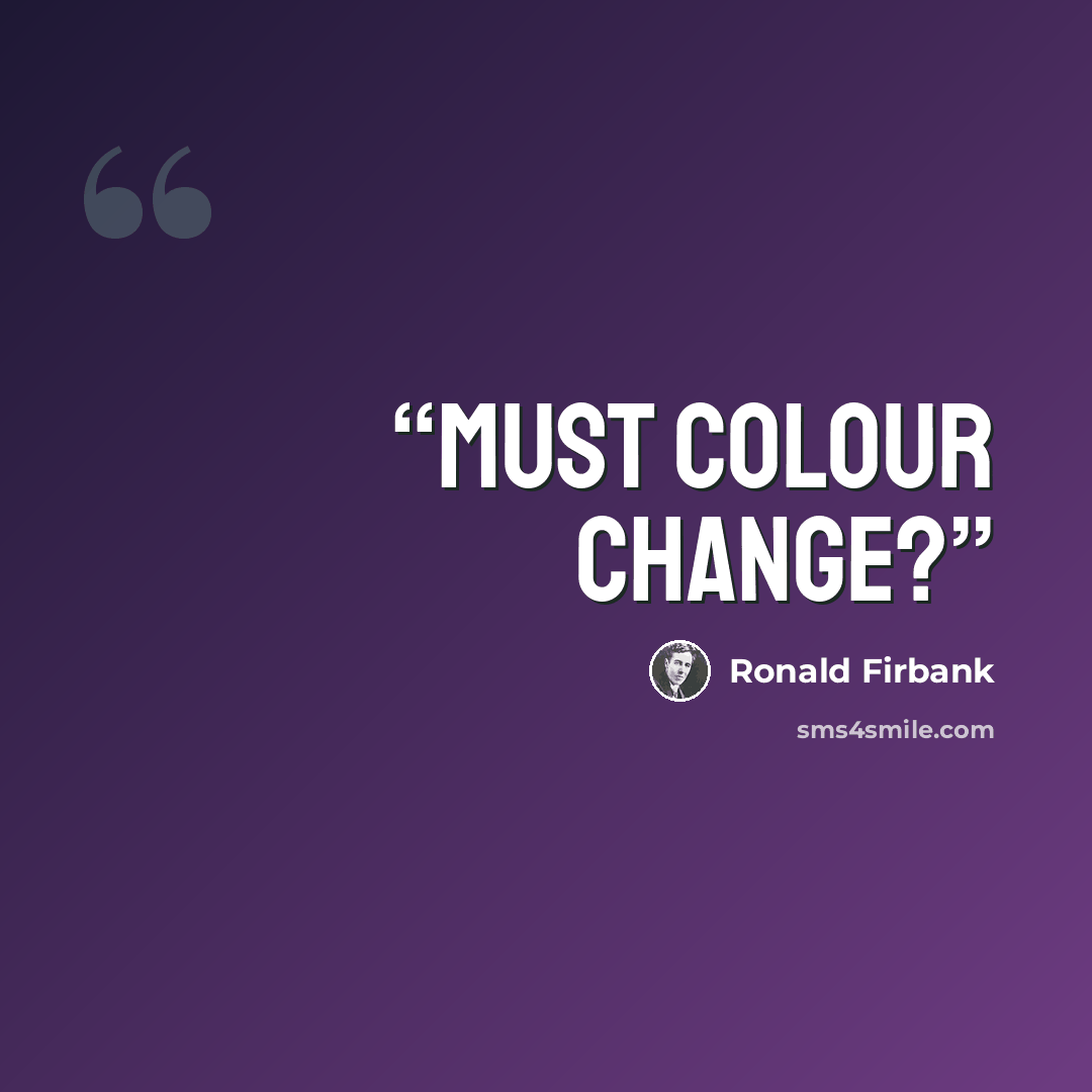 “Must colour change?” quote by Ronald Firbank