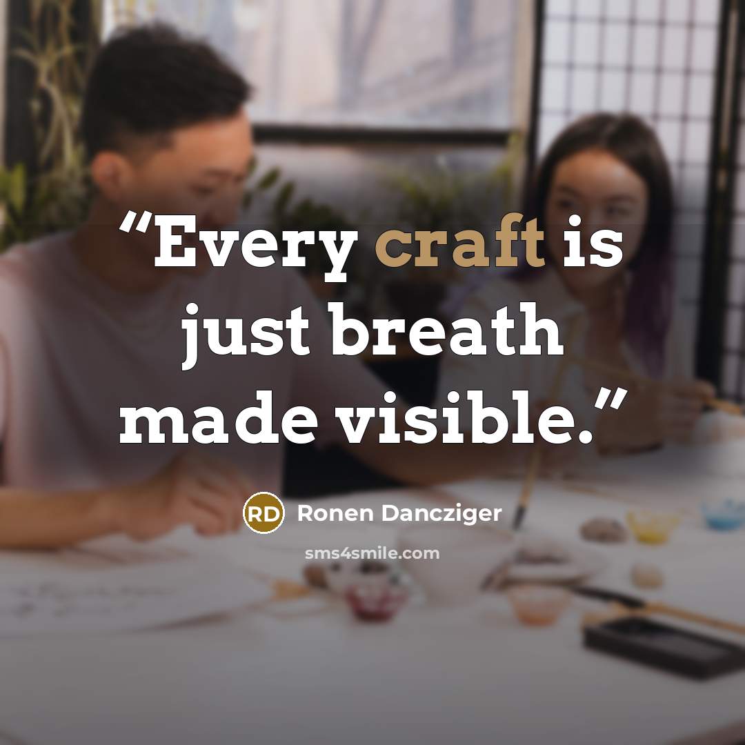 “Every craft is just breath made visible.” quote by Ronen Dancziger