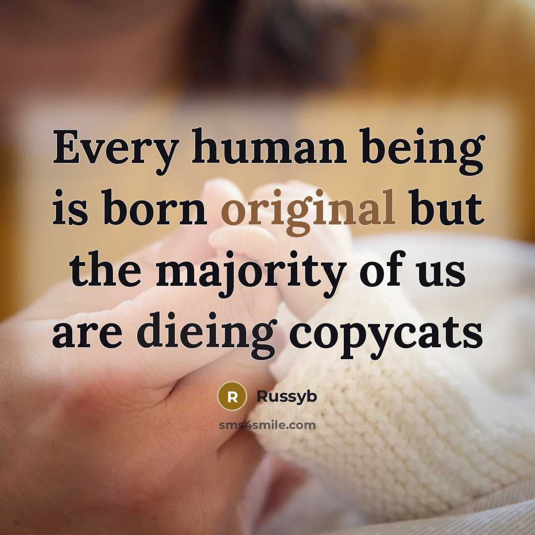 “Every human being is born original but the majority of us are dieing copycats” quote by Russyb
