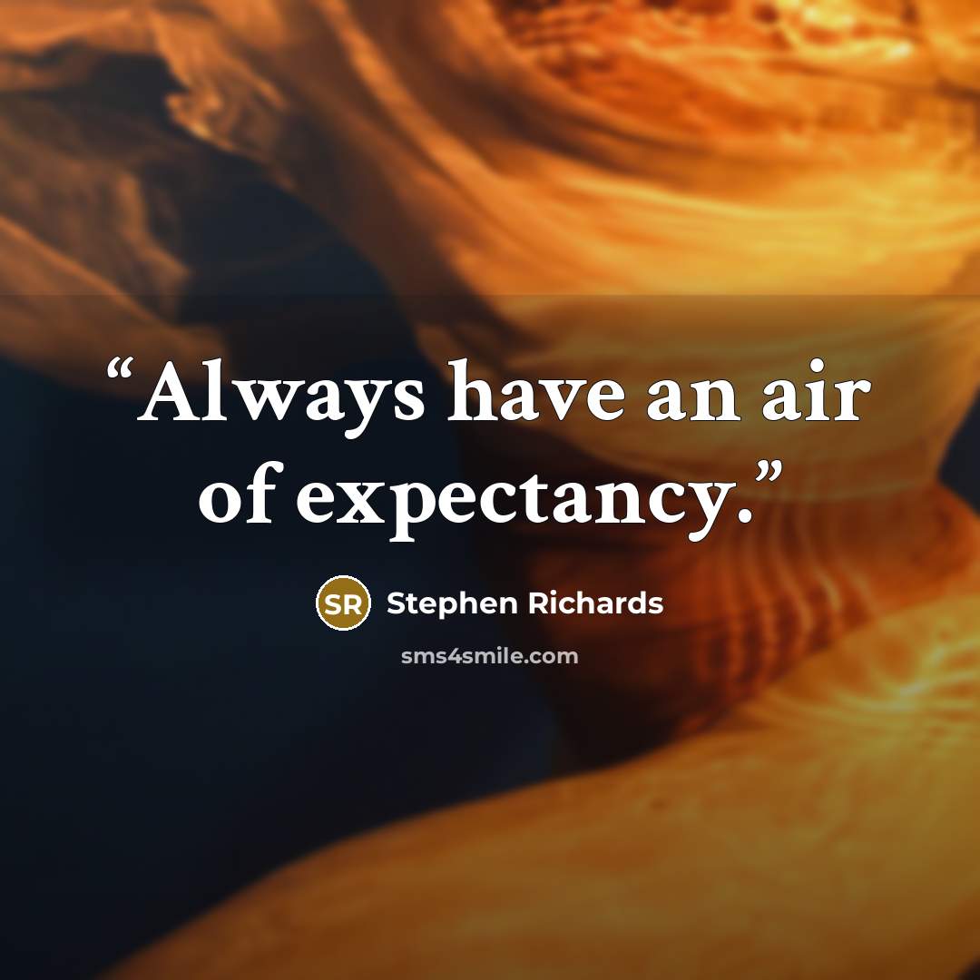 “Always have an air of expectancy.” quote by Stephen Richards