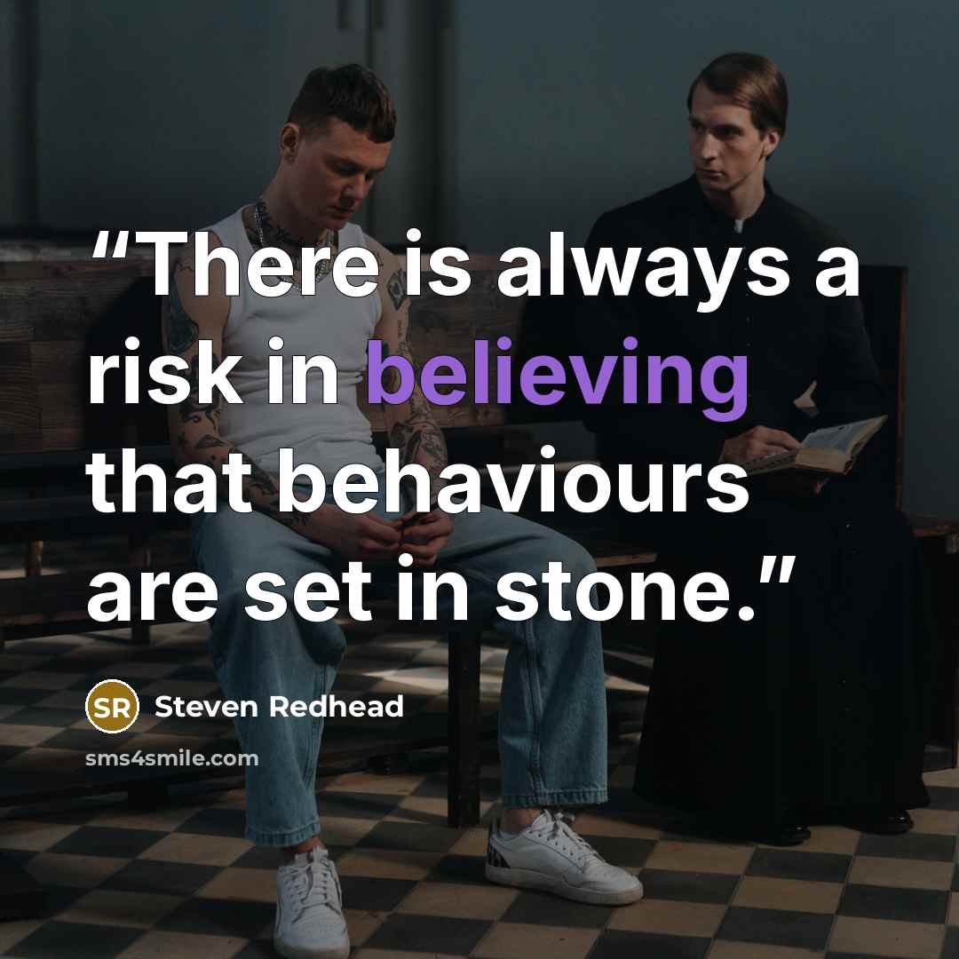 “There is always a risk in believing that behaviours are set in stone.” quote by Steven Redhead