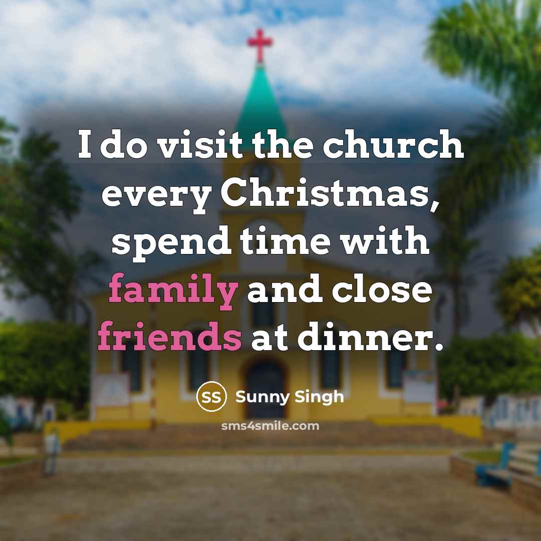“I do visit the church every Christmas, spend time with family and close friends at dinner.” quote by Sunny Singh