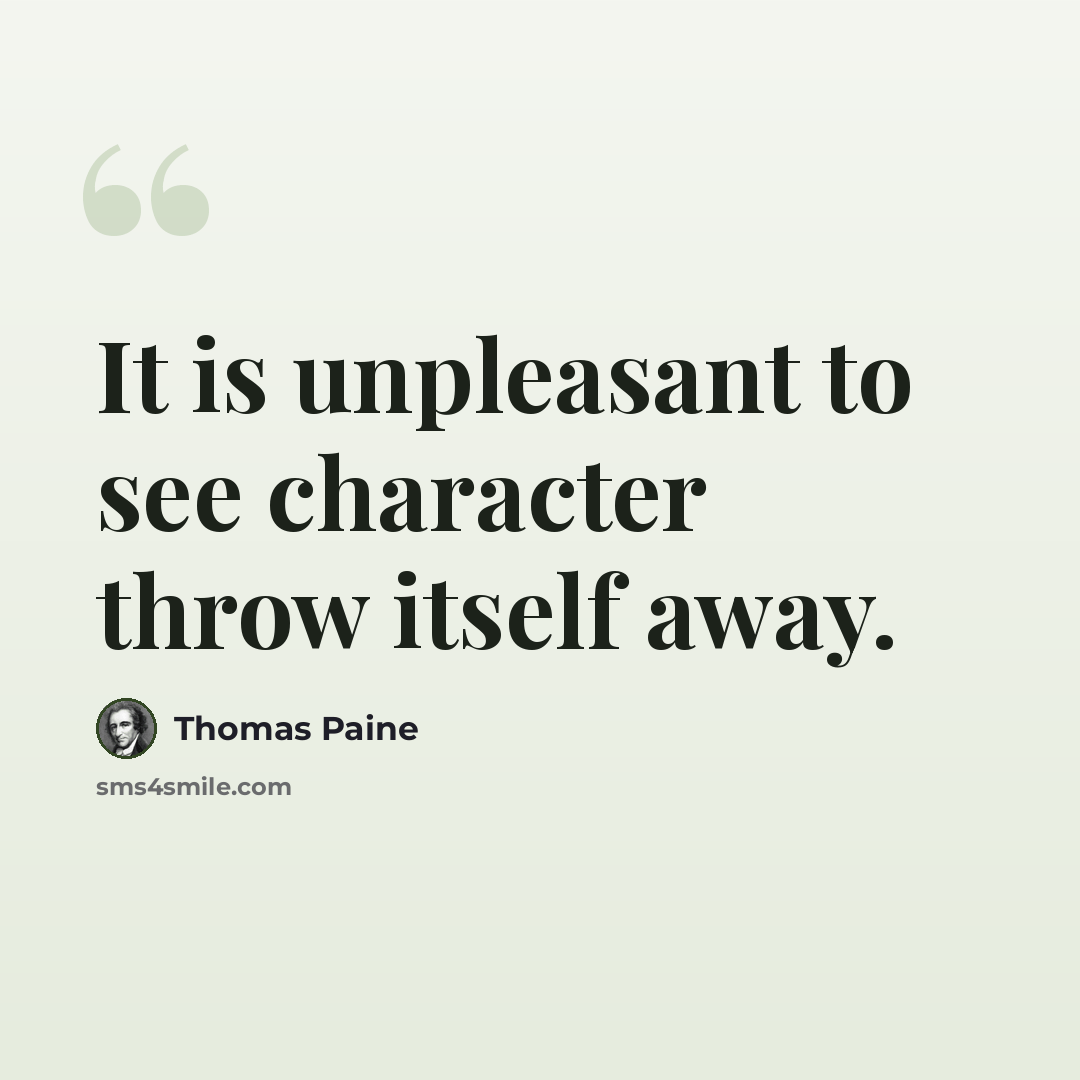 “It is unpleasant to see character throw itself away.” quote by Thomas Paine