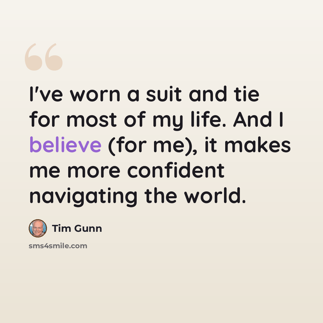 “I've worn a suit and tie for most of my life. And I believe (for me), it makes me more confident navigating the world.” quote by Tim Gunn