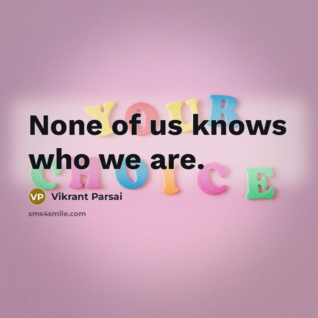 “None of us knows who we are.” quote by Vikrant Parsai