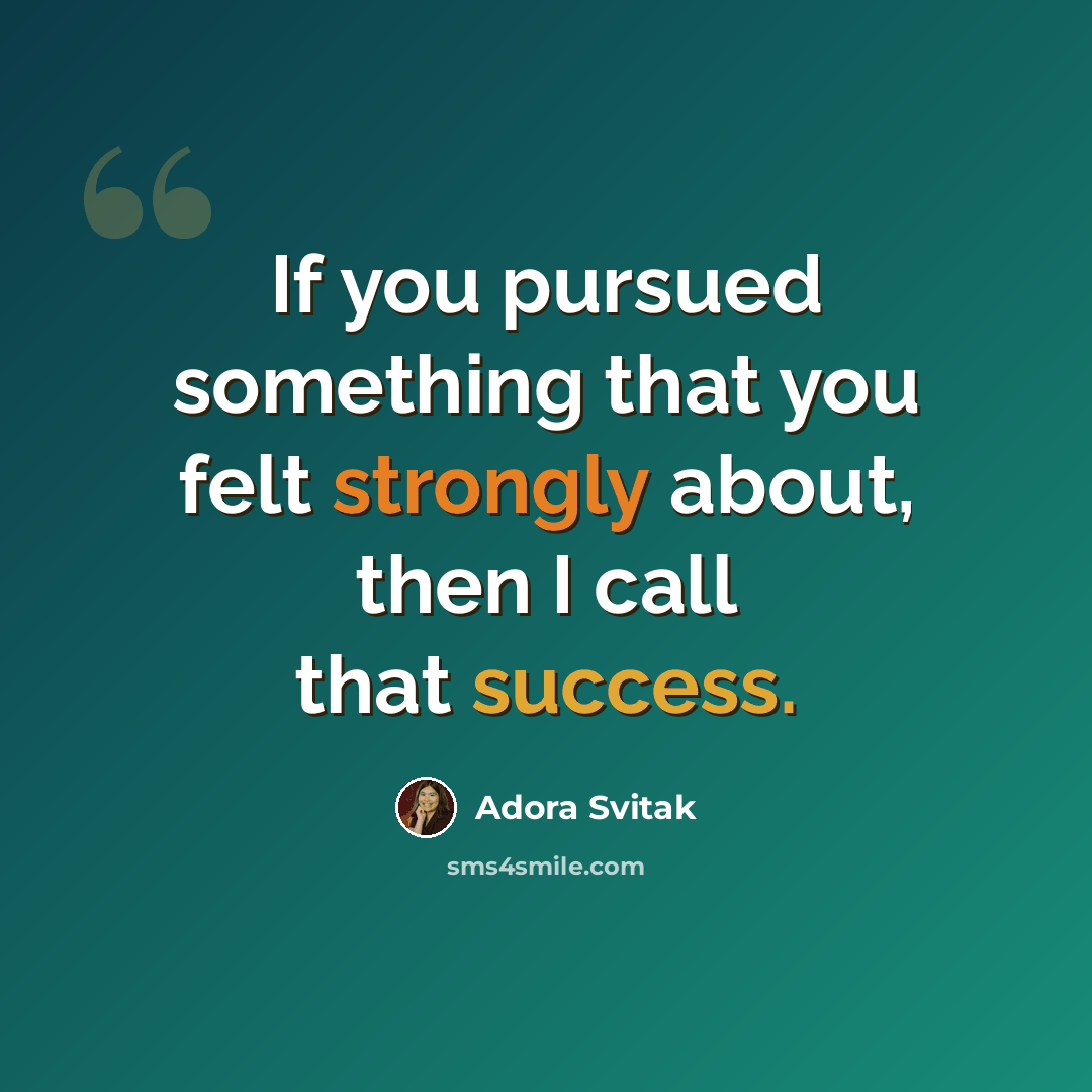 “If you pursued something that you felt strongly about, then I call that success.” quote by Adora Svitak