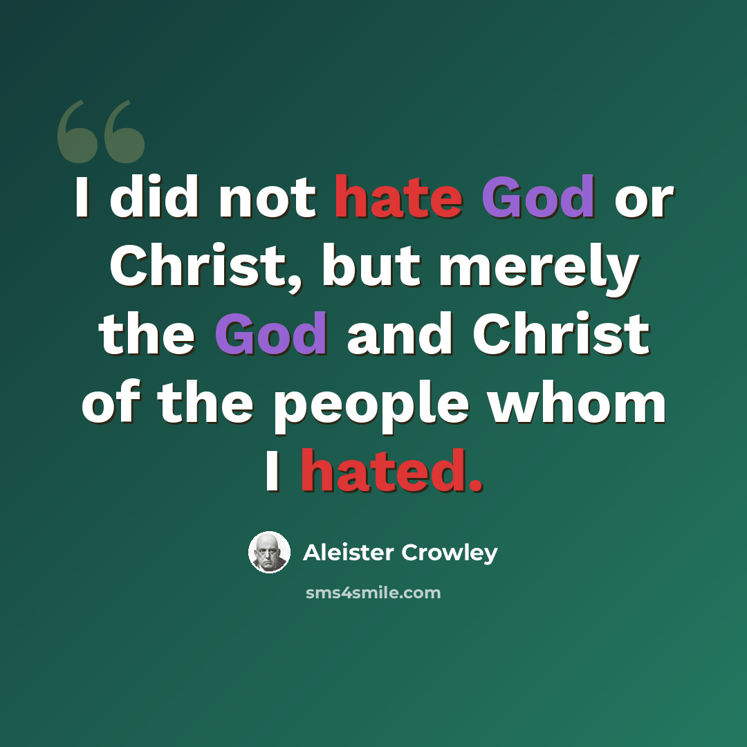 “I did not hate God or Christ, but merely the God and Christ of the people whom I hated.” quote by Aleister Crowley