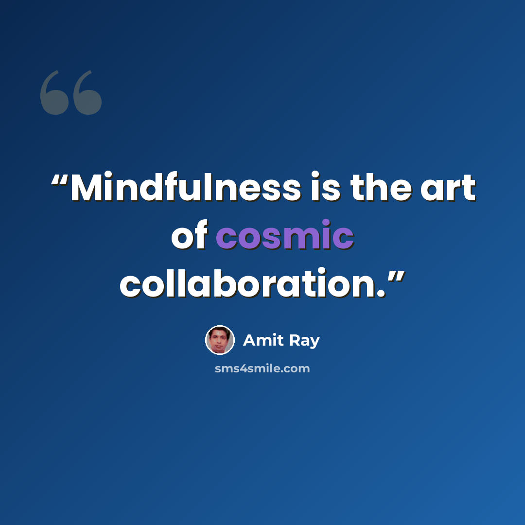 “Mindfulness is the art of cosmic collaboration.” quote by Amit Ray