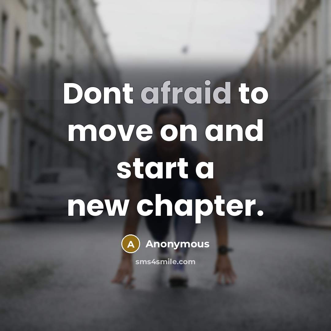 “Dont afraid to move on and start a new chapter.” quote by Anonymous