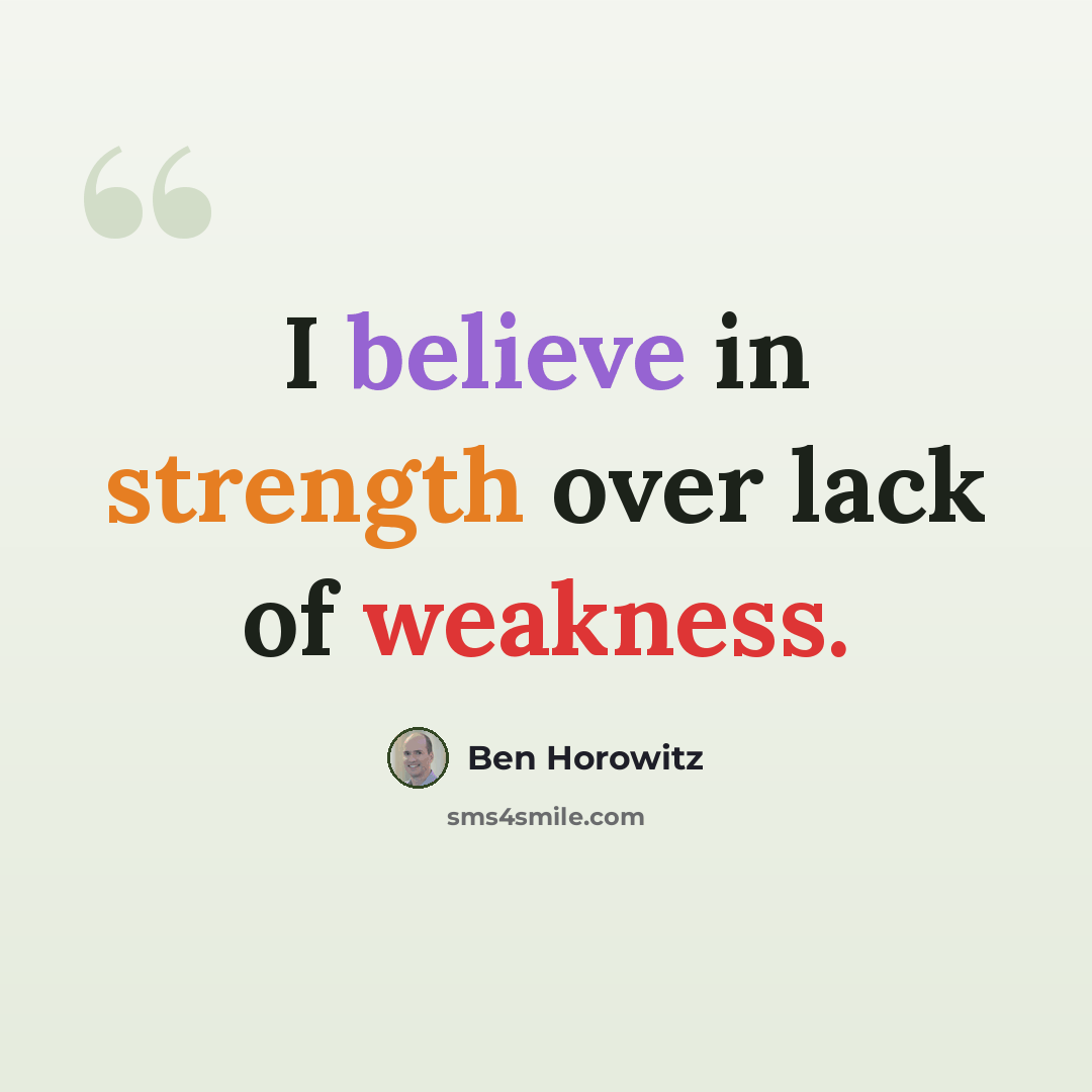 “I believe in strength over lack of weakness.” quote by Ben Horowitz