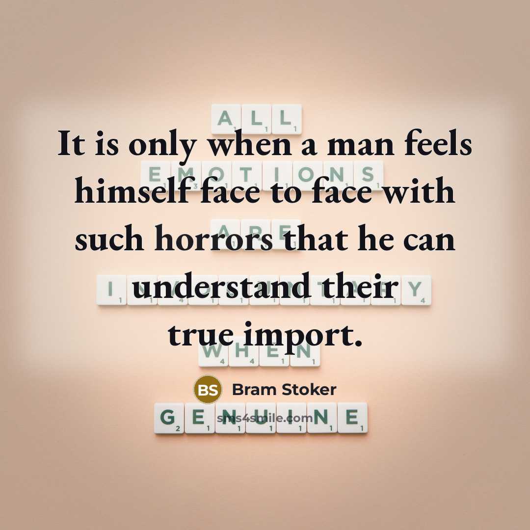 “It is only when a man feels himself face to face with such horrors that he can understand their true import.” quote by Bram Stoker