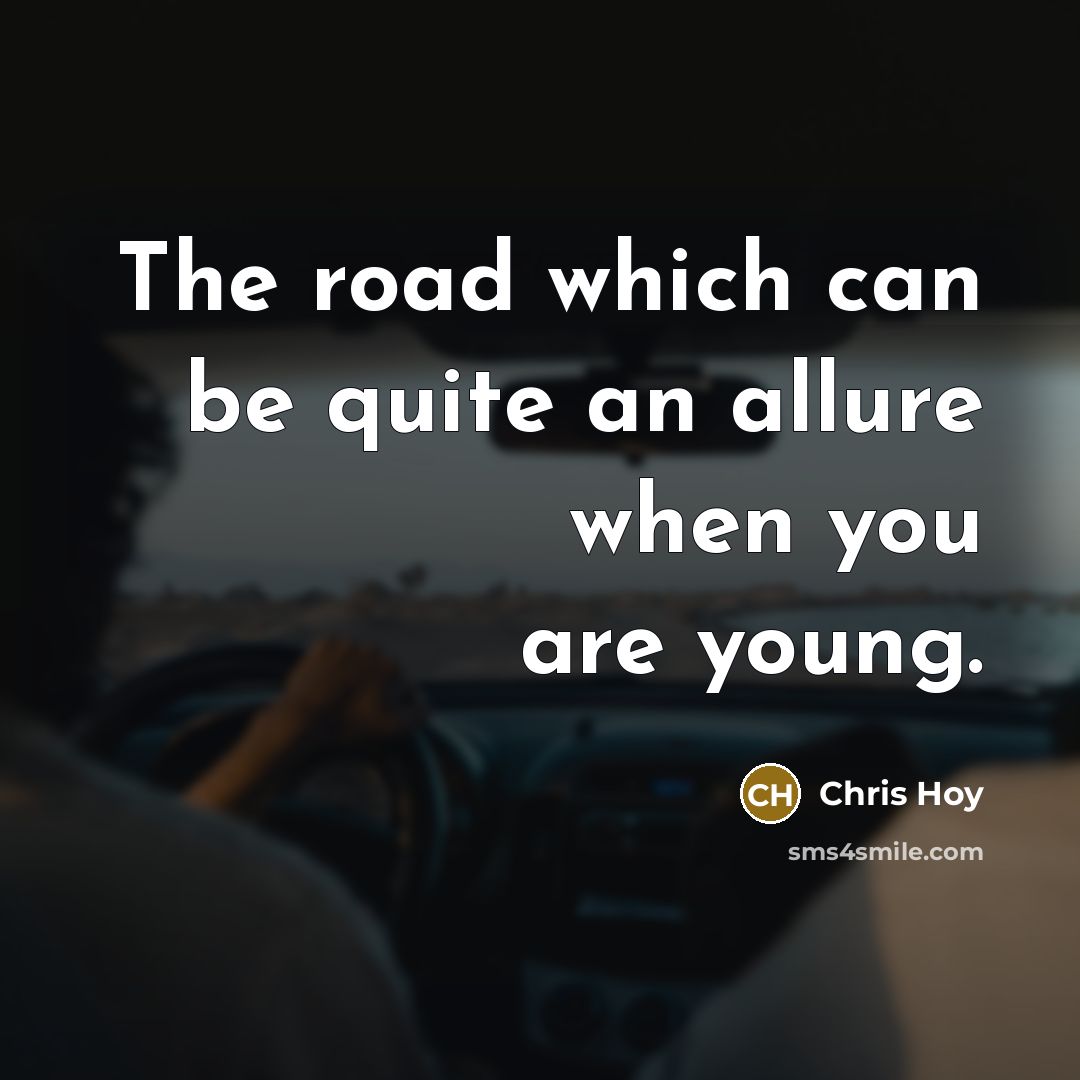 “The road which can be quite an allure when you are young.” quote by Chris Hoy