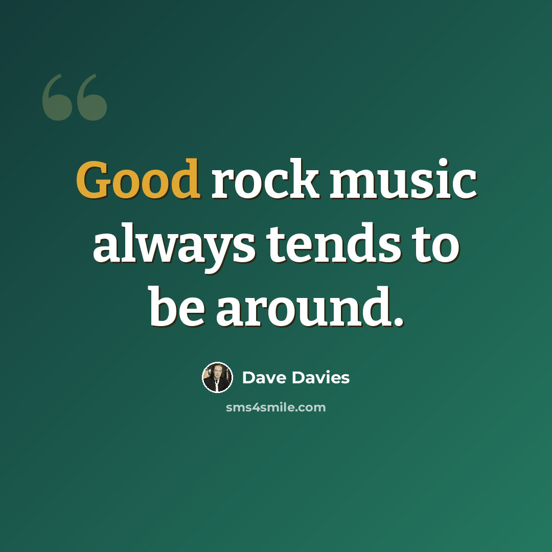 “Good rock music always tends to be around.” quote by Dave Davies
