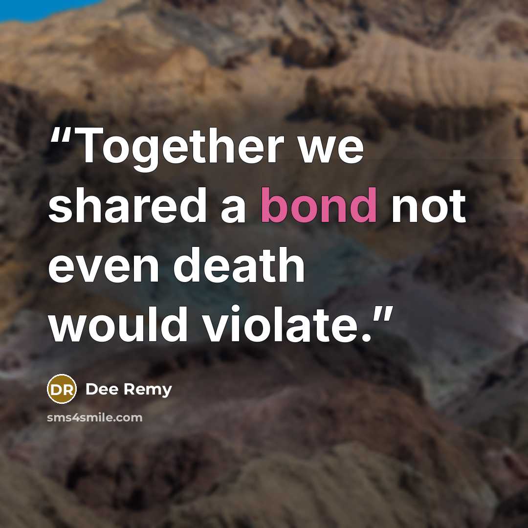 “Together we shared a bond not even death would violate.” quote by Dee Remy