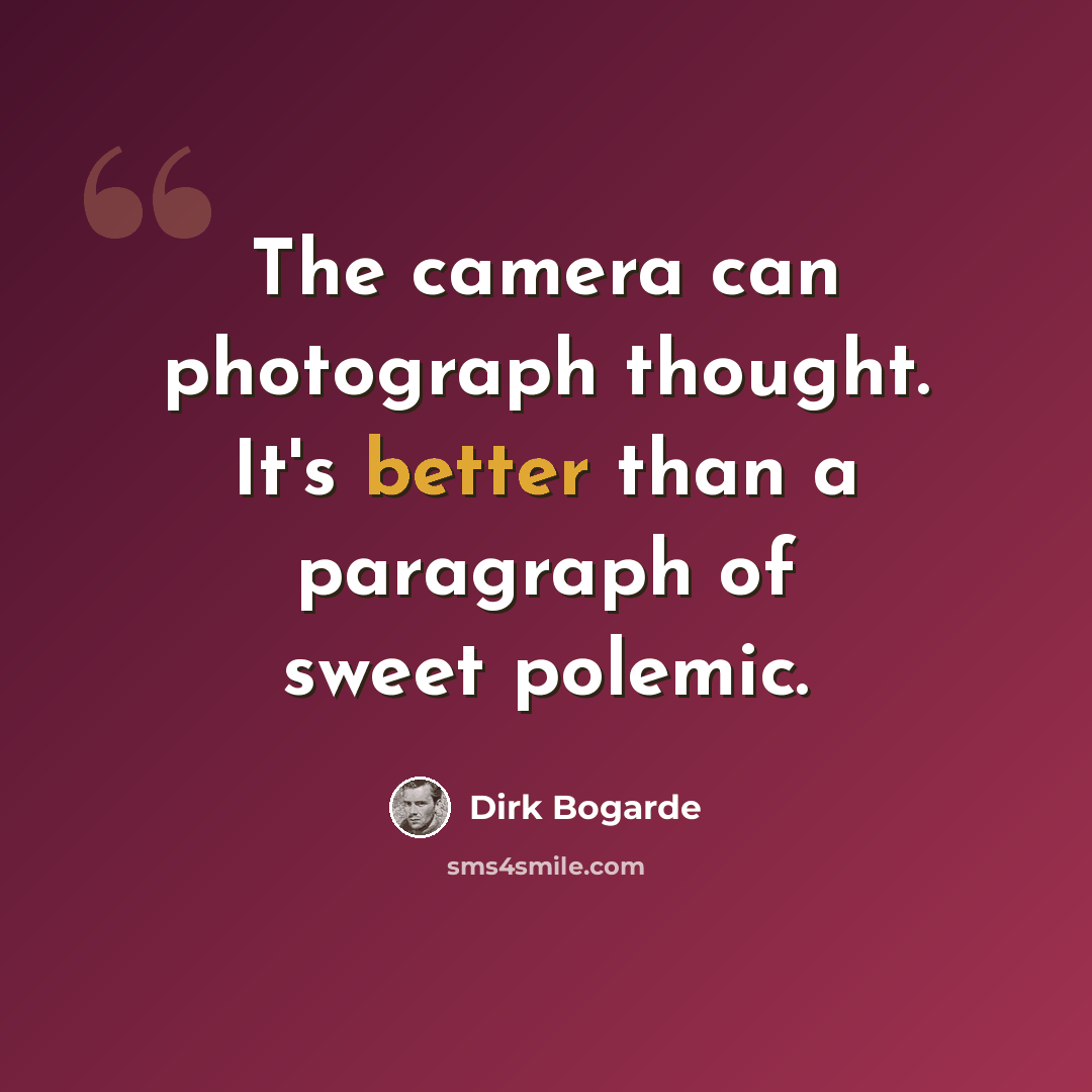 “The camera can photograph thought. It's better than a paragraph of sweet polemic.” quote by Dirk Bogarde