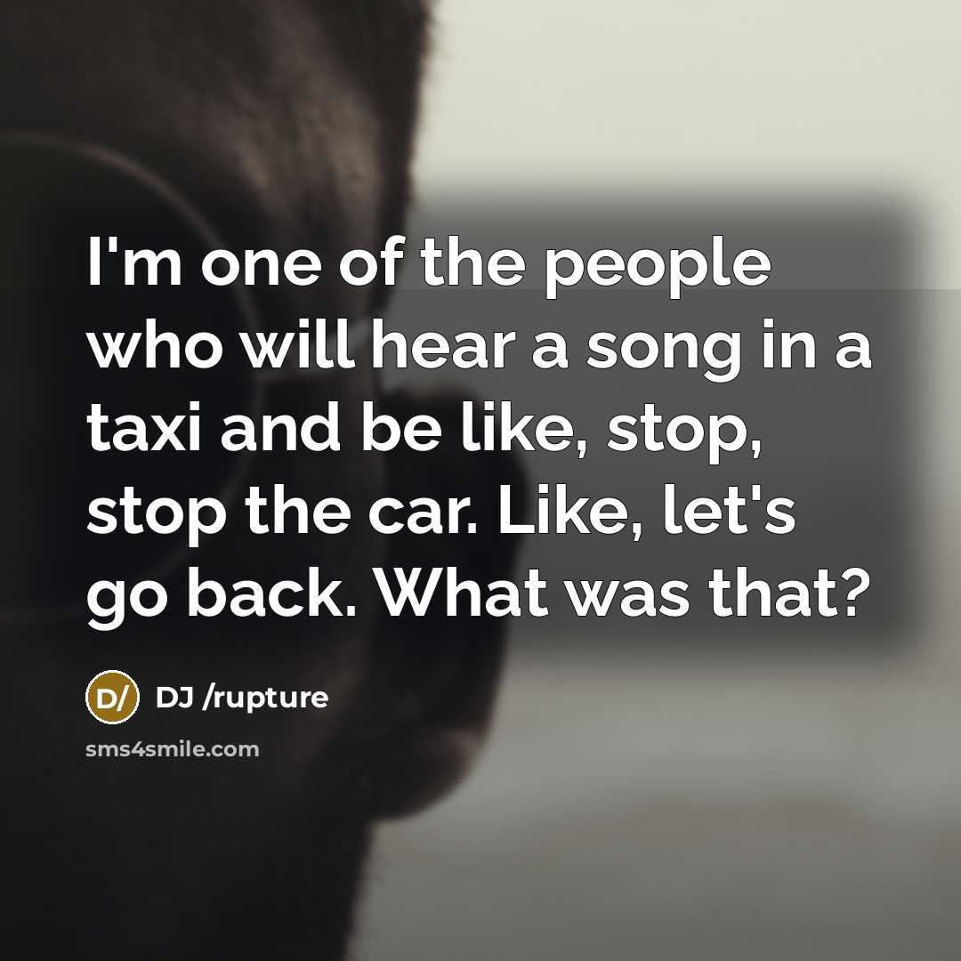 “I'm one of the people who will hear a song in a taxi and be like, stop, stop the car. Like, let's go back. What was that?” quote by DJ /rupture