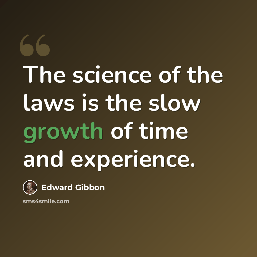 “The science of the laws is the slow growth of time and experience.” quote by Edward Gibbon