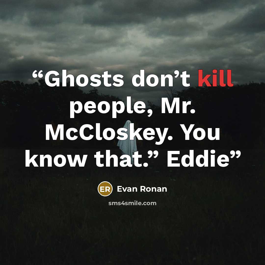 “Ghosts don’t kill people, Mr. McCloskey. You know that.” Eddie” quote by Evan Ronan