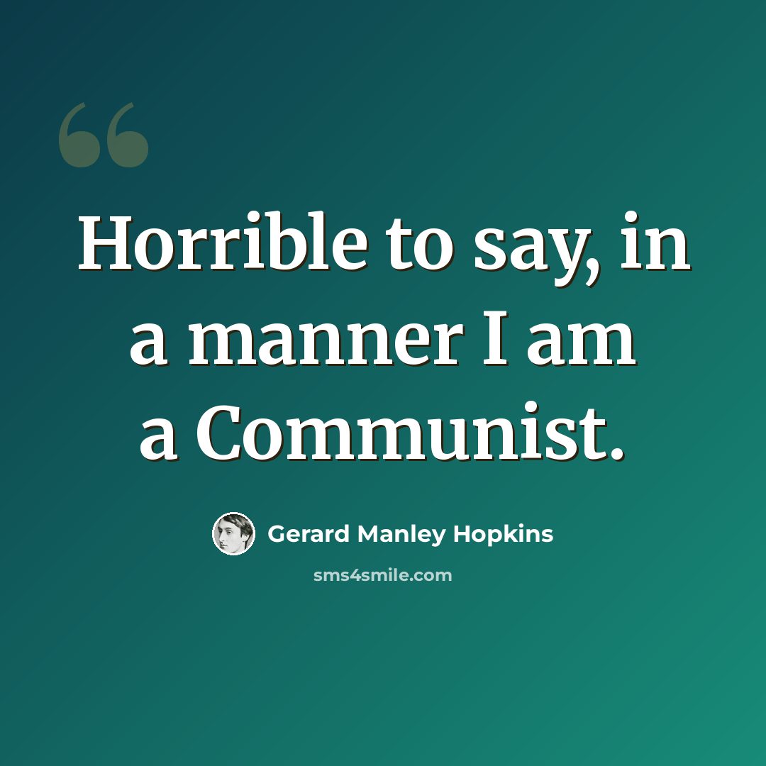 “Horrible to say, in a manner I am a Communist.” quote by Gerard Manley Hopkins