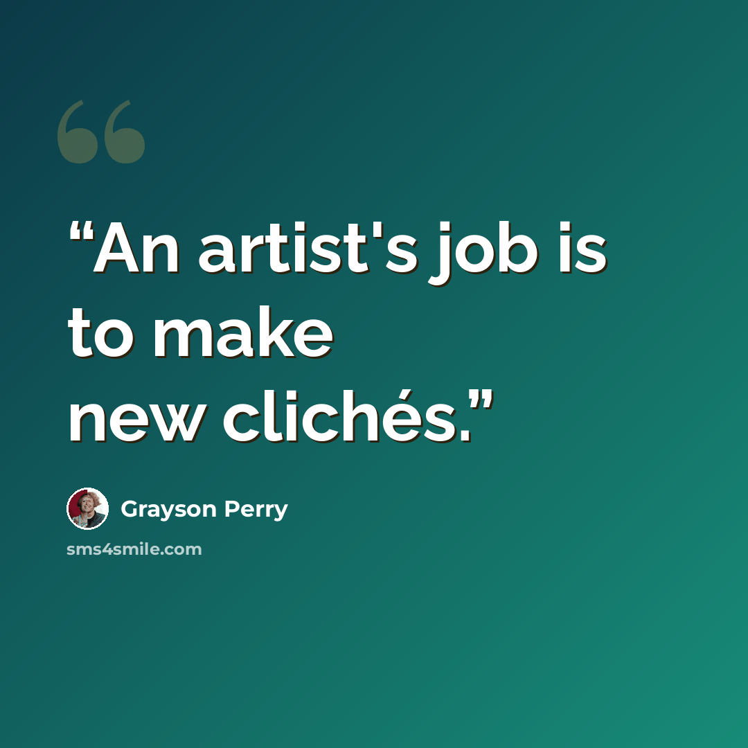 “An artist's job is to make new clichés.” quote by Grayson Perry