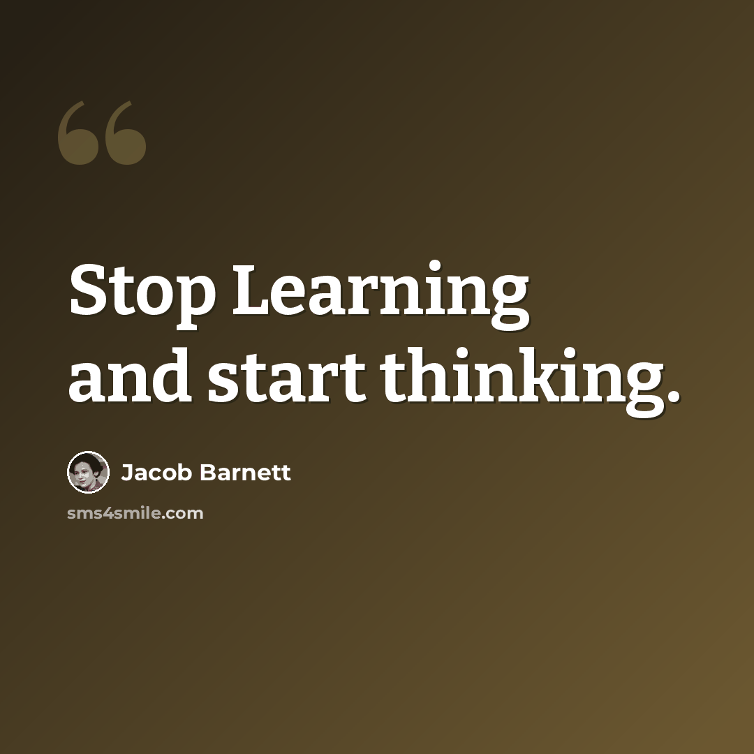 “Stop Learning and start thinking.” quote by Jacob Barnett