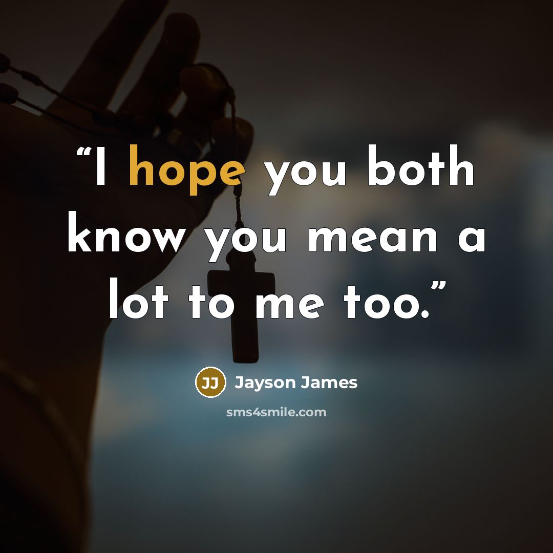 “I hope you both know you mean a lot to me too.” quote by Jayson James
