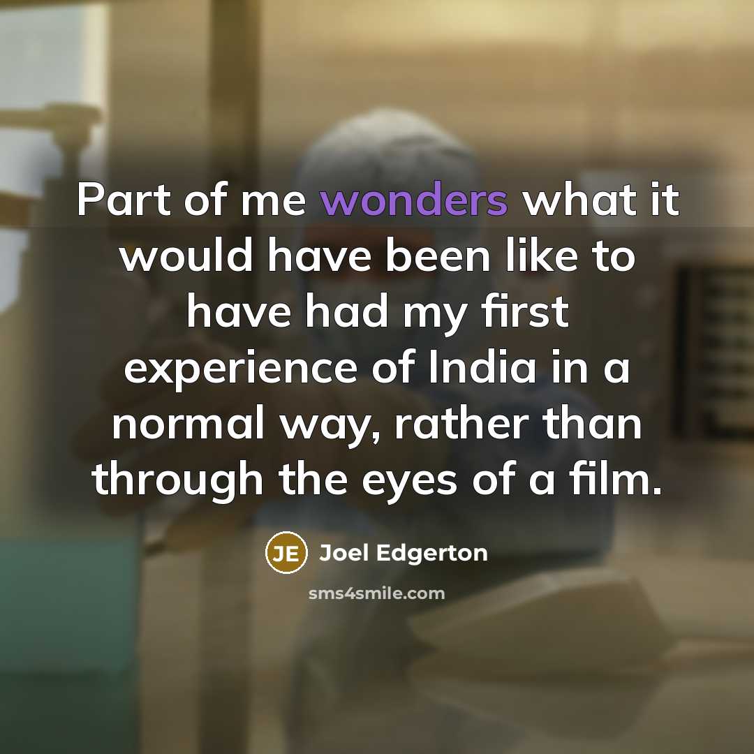 “Part of me wonders what it would have been like to have had my first experience of India in a normal way, rather than through the eyes of a film.” quote by Joel Edgerton