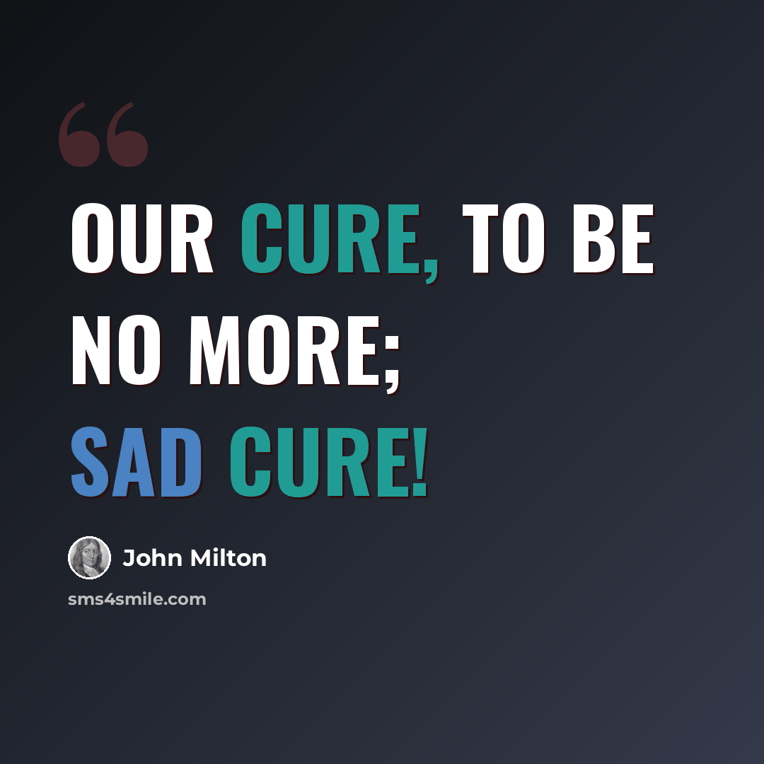 “Our cure, to be no more; sad cure!” quote by John Milton