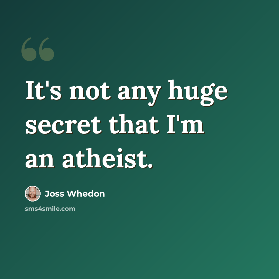 “It's not any huge secret that I'm an atheist.” quote by Joss Whedon