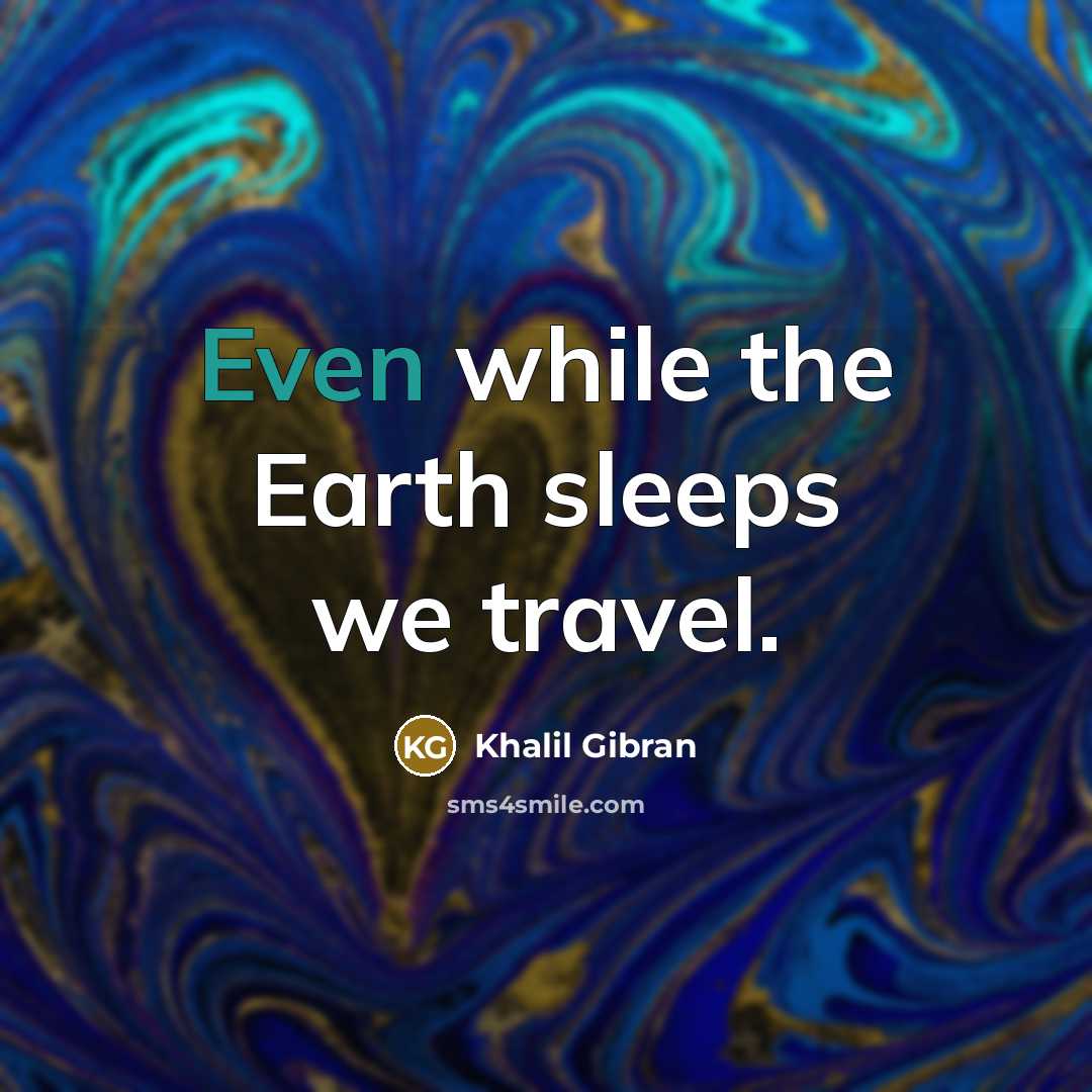 “Even while the Earth sleeps we travel.” quote by Khalil Gibran