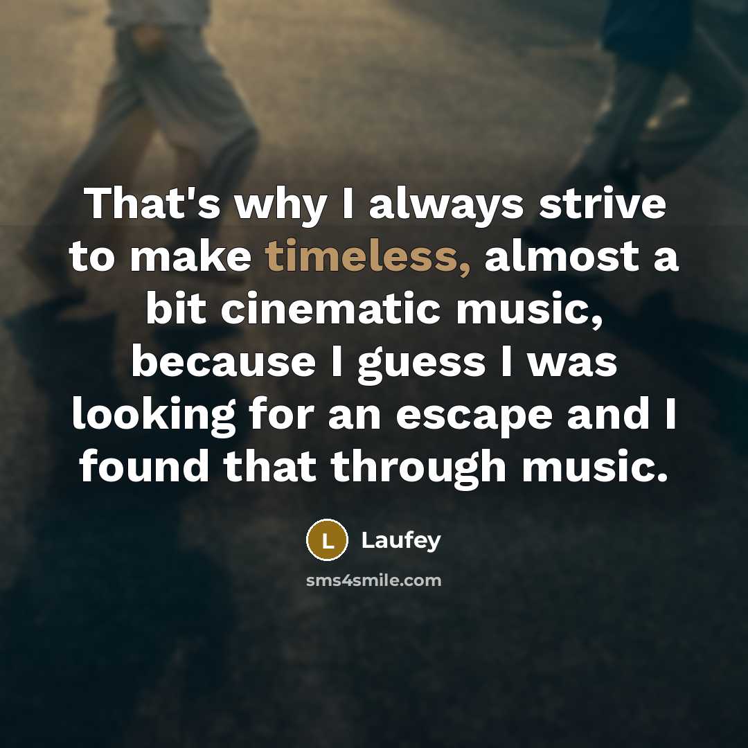 “That's why I always strive to make timeless, almost a bit cinematic music, because I guess I was looking for an escape and I found that through music.” quote by Laufey