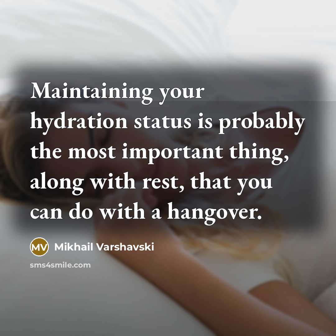 “Maintaining your hydration status is probably the most important thing, along with rest, that you can do with a hangover.” quote by Mikhail Varshavski
