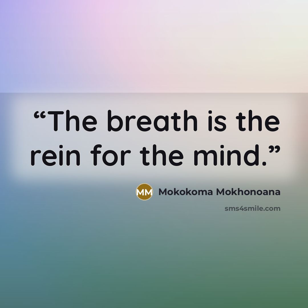 “The breath is the rein for the mind.” quote by Mokokoma Mokhonoana