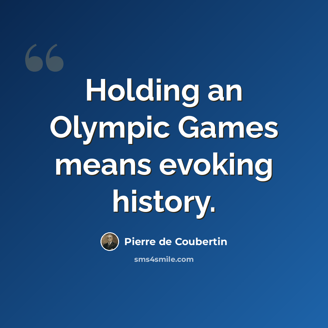 “Holding an Olympic Games means evoking history.” quote by Pierre de Coubertin