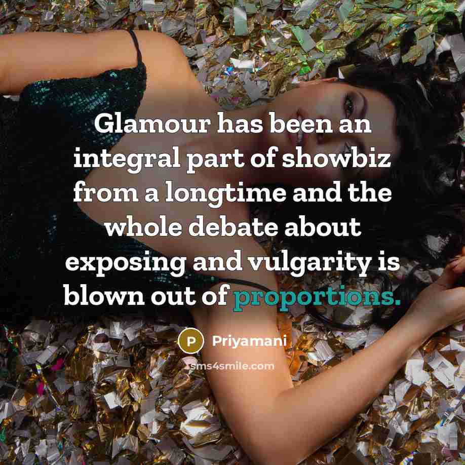 “Glamour has been an integral part of showbiz from a longtime and the whole debate about exposing and vulgarity is blown out of proportions.” quote by Priyamani