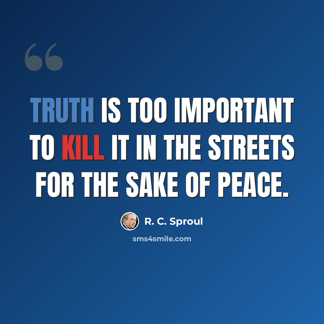 “Truth is too important to kill it in the streets for the sake of peace.” quote by R. C. Sproul