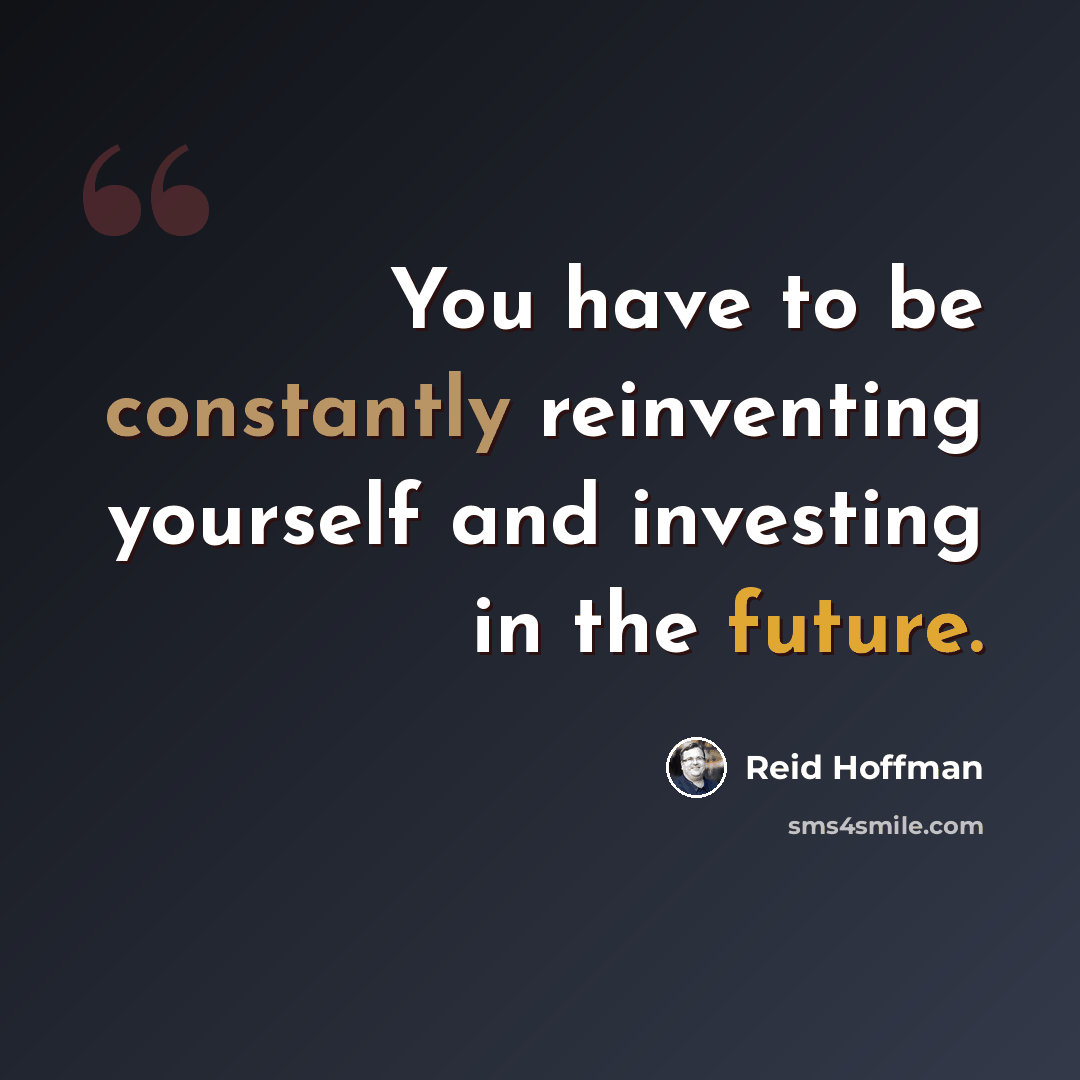 “You have to be constantly reinventing yourself and investing in the future.” quote by Reid Hoffman