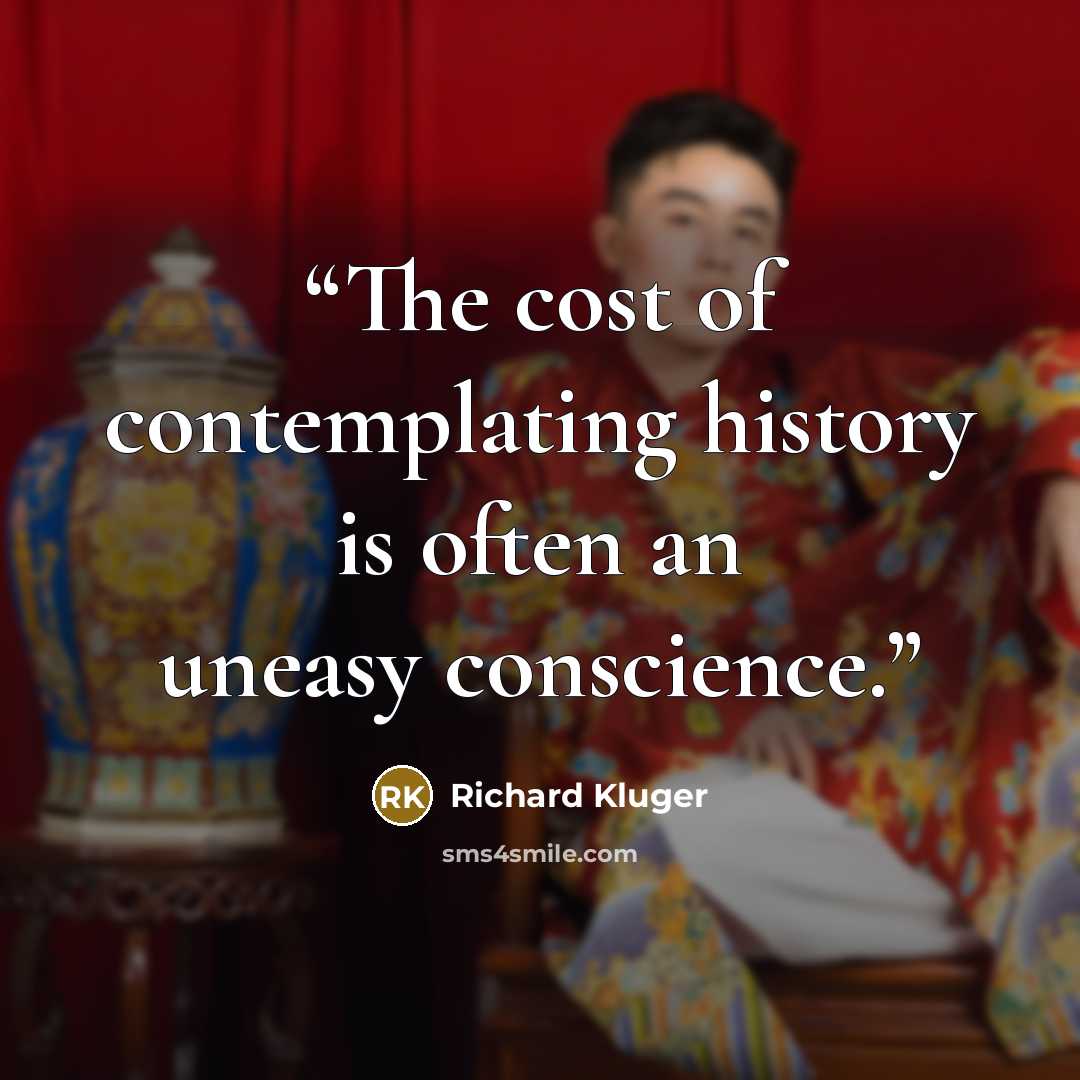 “The cost of contemplating history is often an uneasy conscience.” quote by Richard Kluger