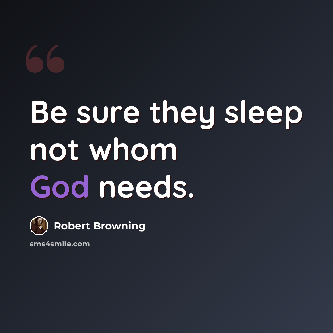 “Be sure they sleep not whom God needs.” quote by Robert Browning