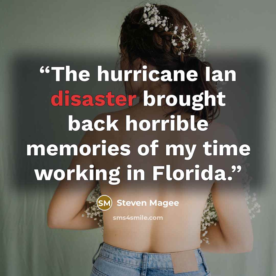 “The hurricane Ian disaster brought back horrible memories of my time working in Florida.” quote by Steven Magee