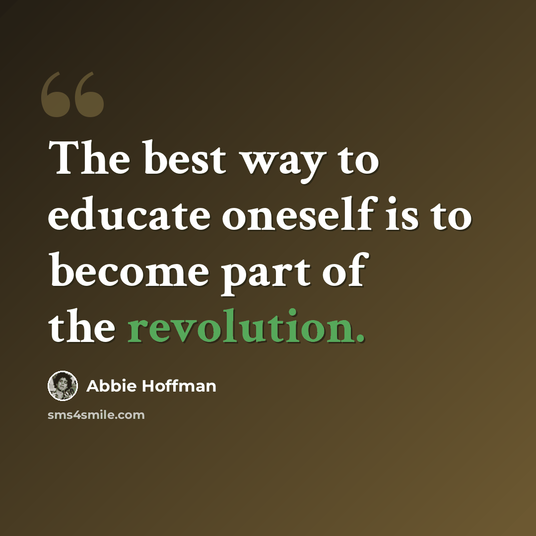 “The best way to educate oneself is to become part of the revolution.” quote by Abbie Hoffman