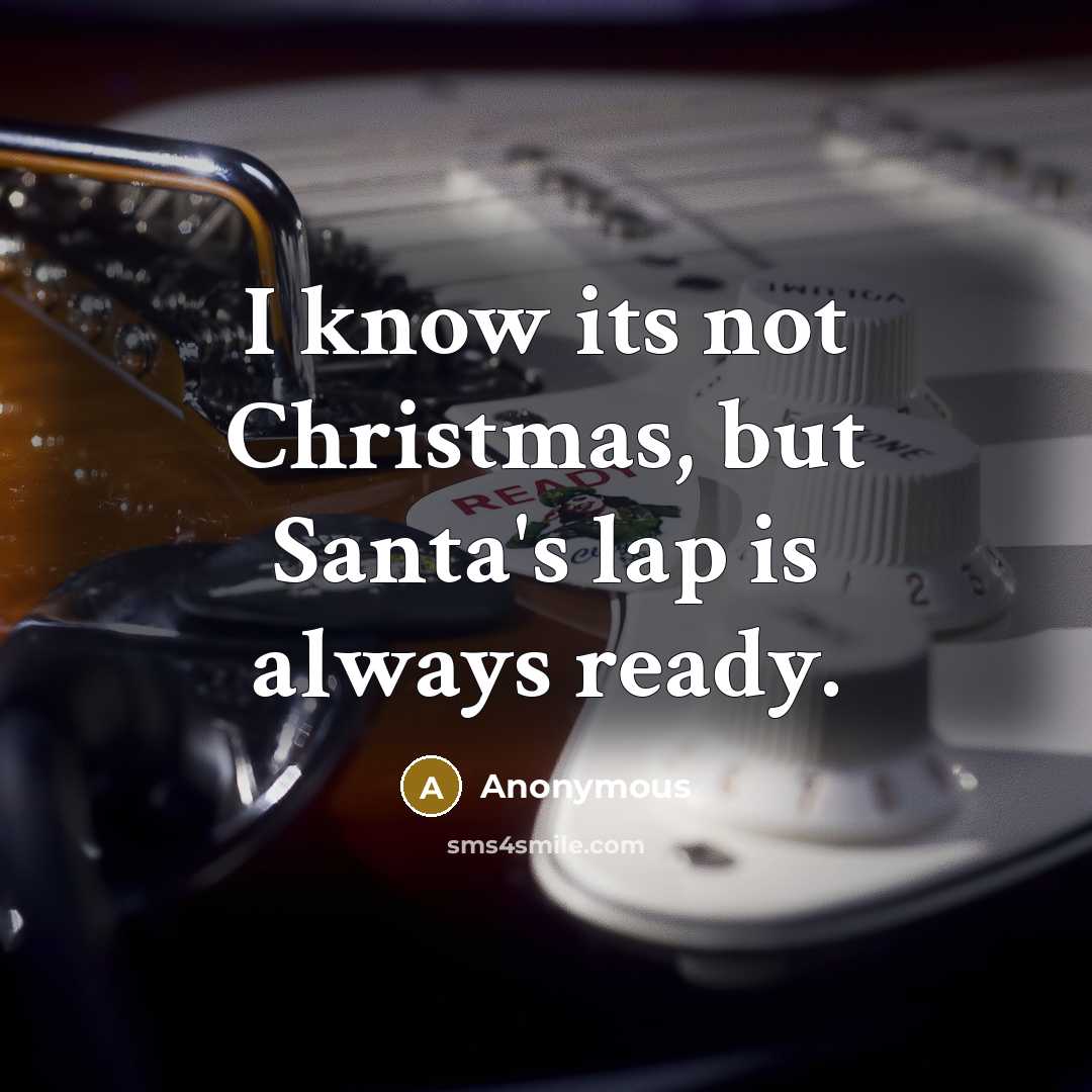 “I know its not Christmas, but Santa's lap is always ready.” quote by Anonymous