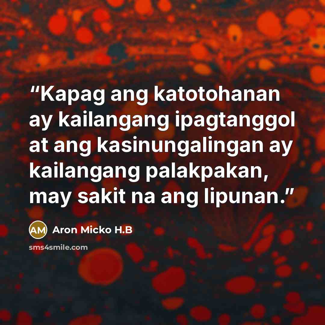 “Kapag ang katotohanan ay kailangang ipagtanggol at ang kasinungalingan ay kailangang palakpakan, may sakit na ang lipunan.” quote by Aron Micko H.B