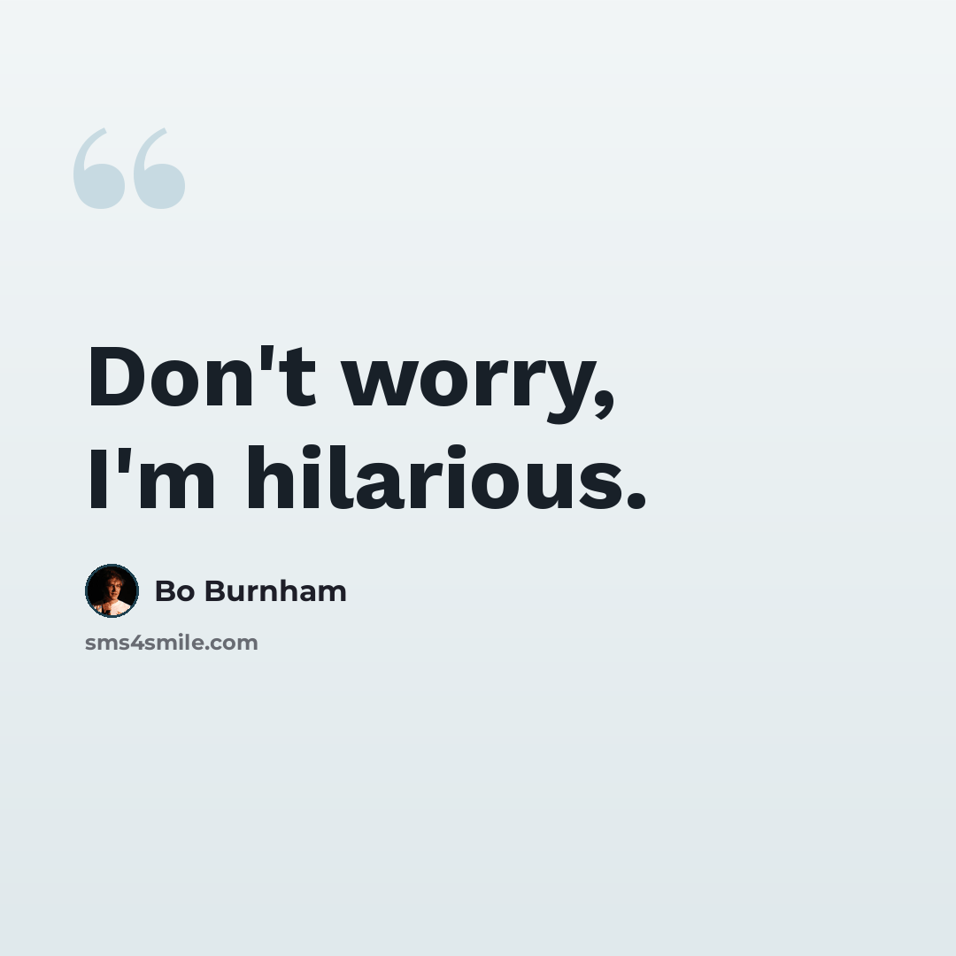 “Don't worry, I'm hilarious.” quote by Bo Burnham