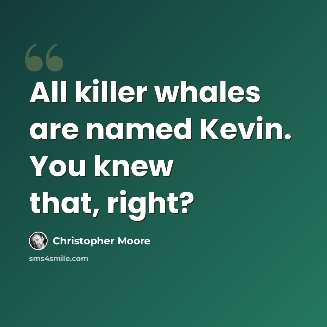 “All killer whales are named Kevin. You knew that, right?” quote by Christopher Moore