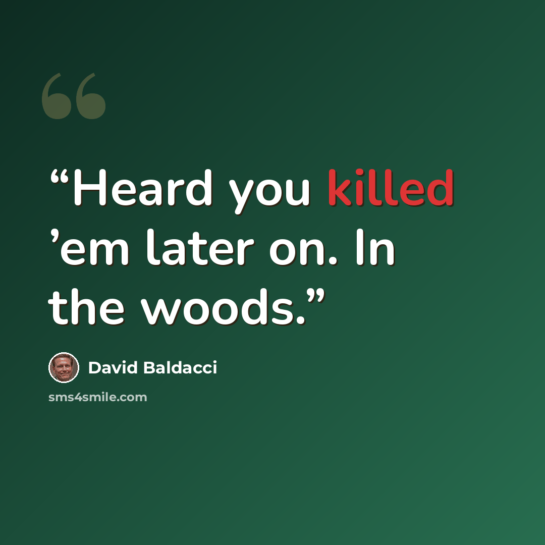 “Heard you killed ’em later on. In the woods.” quote by David Baldacci